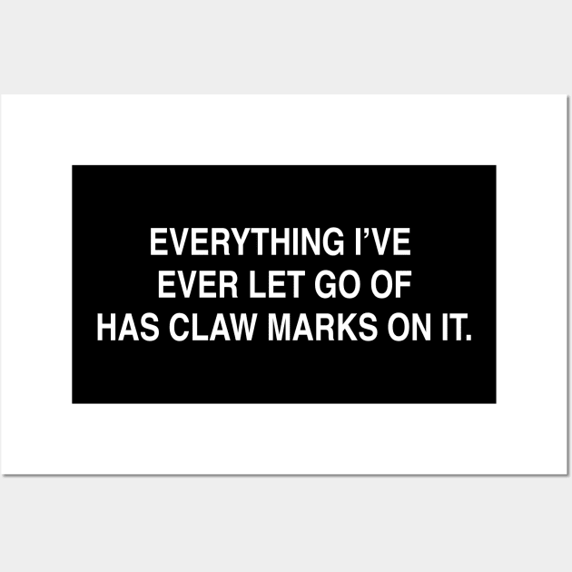 EVERYTHING I’VE  EVER LET GO OF HAS CLAW MARKS ON IT Wall Art by TheCosmicTradingPost